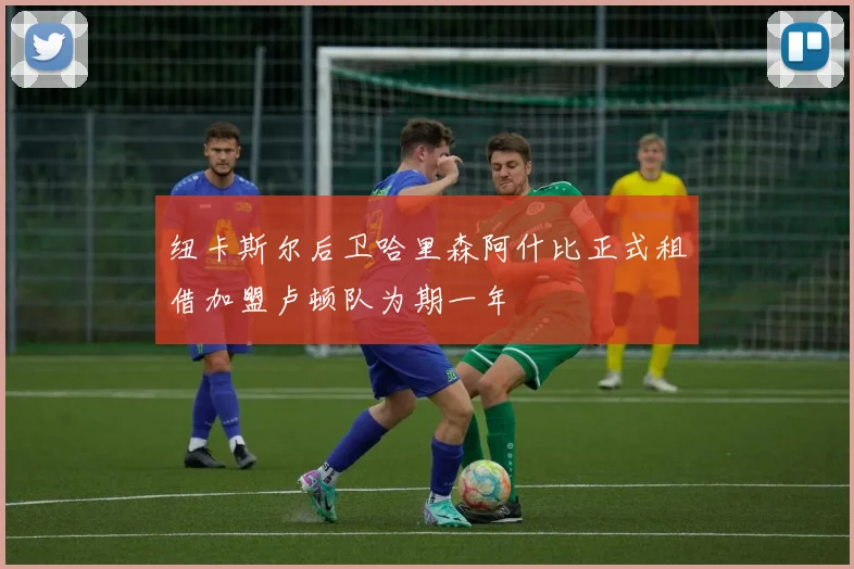 纽卡斯尔后卫哈里森阿什比正式租借加盟卢顿队为期一年